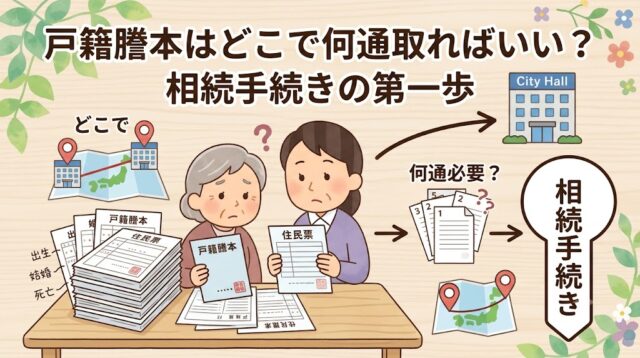 戸籍謄本はどこで何通取ればいい？相続手続きの第一歩（法定相続情報一覧図の作成）